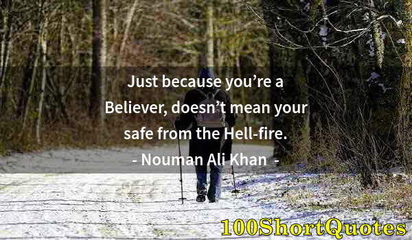Quote by Albert Einstein: Just because you’re a Believer, doesn’t mean your safe from the Hell-fire.
