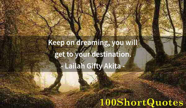 Quote by Albert Einstein: Keep on dreaming, you will get to your destination.