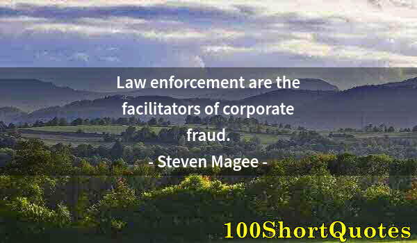 Quote by Albert Einstein: Law enforcement are the facilitators of corporate fraud.