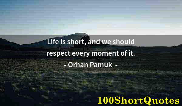 Quote by Albert Einstein: Life is short, and we should respect every moment of it.