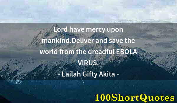 Quote by Albert Einstein: Lord have mercy upon mankind.Deliver and save the world from the dreadful EBOLA VIRUS.