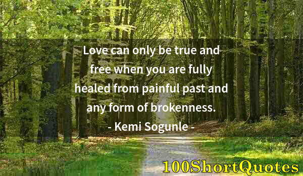 Quote by Albert Einstein: Love can only be true and free when you are fully healed from painful past and any form of brokennes...