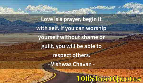 Quote by Albert Einstein: Love is a prayer, begin it with self. If you can worship yourself without shame or guilt, you will b...