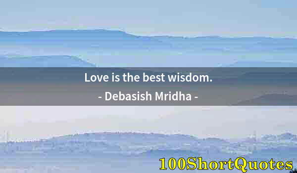 Quote by Albert Einstein: Love is the best wisdom.
