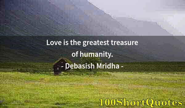 Quote by Albert Einstein: Love is the greatest treasure of humanity.