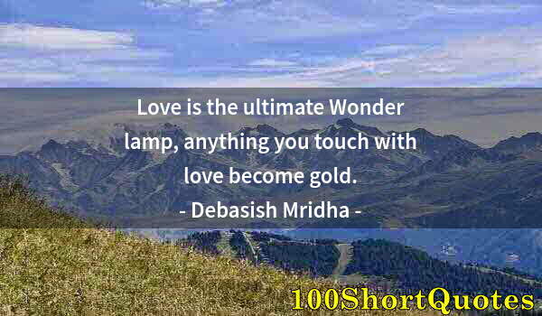 Quote by Albert Einstein: Love is the ultimate Wonder lamp, anything you touch with love become gold.