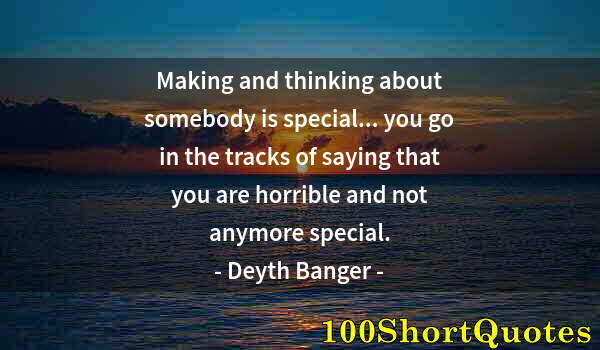 Quote by Albert Einstein: Making and thinking about somebody is special... you go in the tracks of saying that you are horribl...