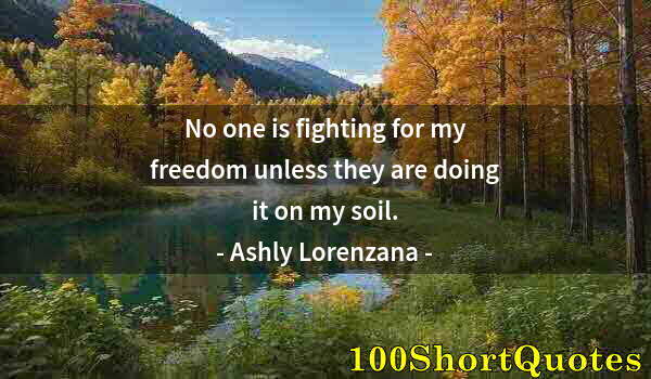 Quote by Albert Einstein: No one is fighting for my freedom unless they are doing it on my soil.