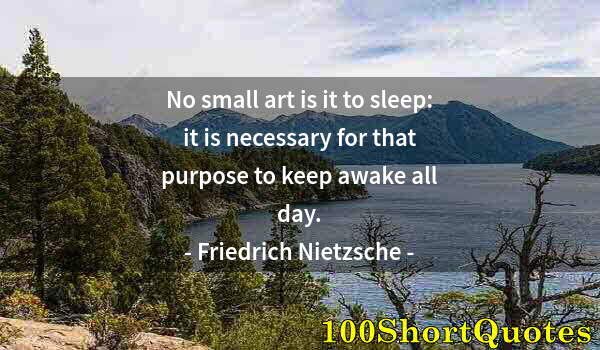 Quote by Albert Einstein: No small art is it to sleep: it is necessary for that purpose to keep awake all day.