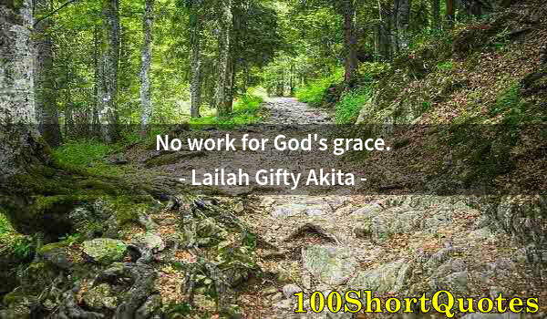 Quote by Albert Einstein: No work for God's grace.