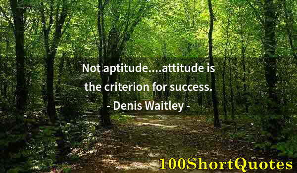 Quote by Albert Einstein: Not aptitude....attitude is the criterion for success.