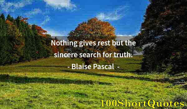 Quote by Albert Einstein: Nothing gives rest but the sincere search for truth.