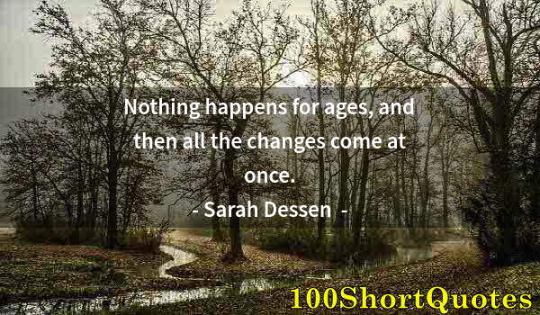 Quote by Albert Einstein: Nothing happens for ages, and then all the changes come at once.