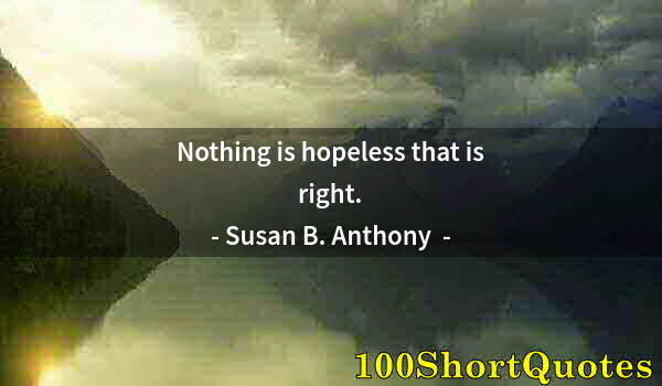 Quote by Albert Einstein: Nothing is hopeless that is right.