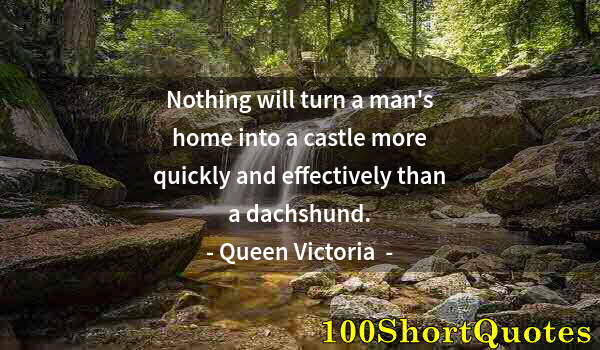 Quote by Albert Einstein: Nothing will turn a man's home into a castle more quickly and effectively than a dachshund.