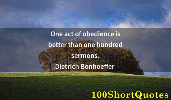 Quote by Albert Einstein: One act of obedience is better than one hundred sermons.