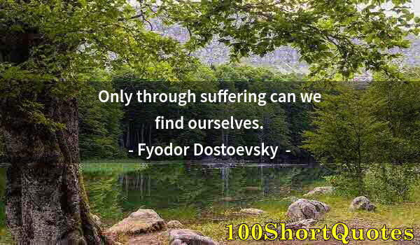 Quote by Albert Einstein: Only through suffering can we find ourselves.