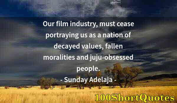 Quote by Albert Einstein: Our film industry, must cease portraying us as a nation of decayed values, fallen moralities and juj...