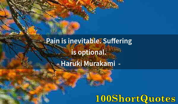 Quote by Albert Einstein: Pain is inevitable. Suffering is optional.