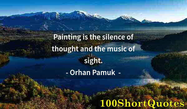 Quote by Albert Einstein: Painting is the silence of thought and the music of sight.
