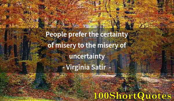 Quote by Albert Einstein: People prefer the certainty of misery to the misery of uncertainty