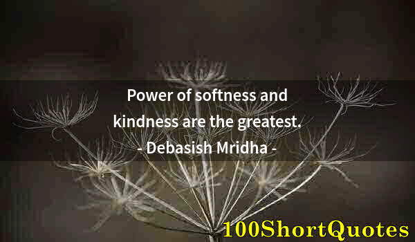 Quote by Albert Einstein: Power of softness and kindness are the greatest.