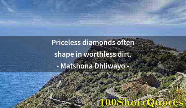 Quote by Albert Einstein: Priceless diamonds often shape in worthless dirt.
