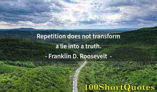 Quote by Albert Einstein: Repetition does not transform a lie into a truth.