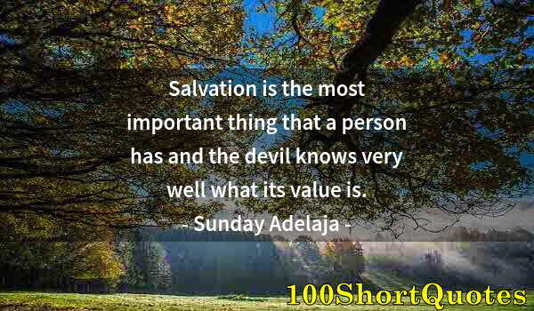 Quote by Albert Einstein: Salvation is the most important thing that a person has and the devil knows very well what its value...