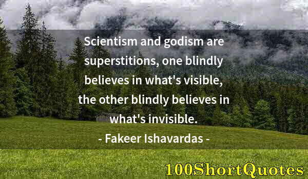 Quote by Albert Einstein: Scientism and godism are superstitions, one blindly believes in what's visible, the other blindly be...