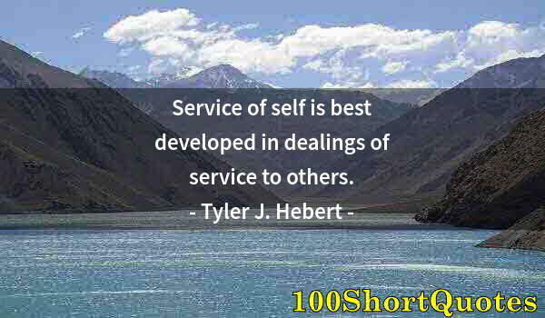 Quote by Albert Einstein: Service of self is best developed in dealings of service to others.