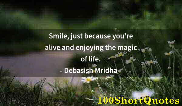 Quote by Albert Einstein: Smile, just because you're alive and enjoying the magic of life.