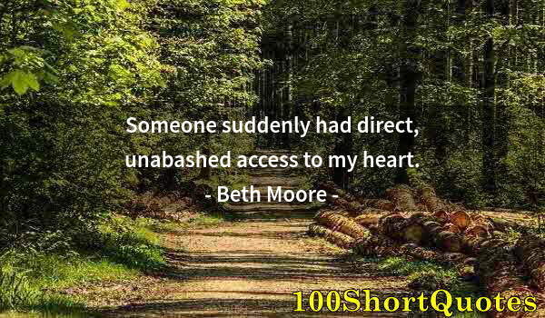 Quote by Albert Einstein: Someone suddenly had direct, unabashed access to my heart.