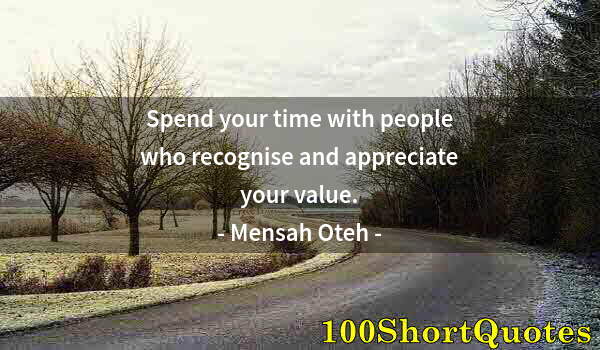 Quote by Albert Einstein: Spend your time with people who recognise and appreciate your value.
