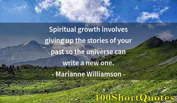 Quote by Albert Einstein: Spiritual growth involves giving up the stories of your past so the universe can write a new one.