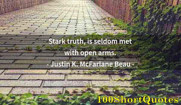 Quote by Albert Einstein: Stark truth, is seldom met with open arms.
