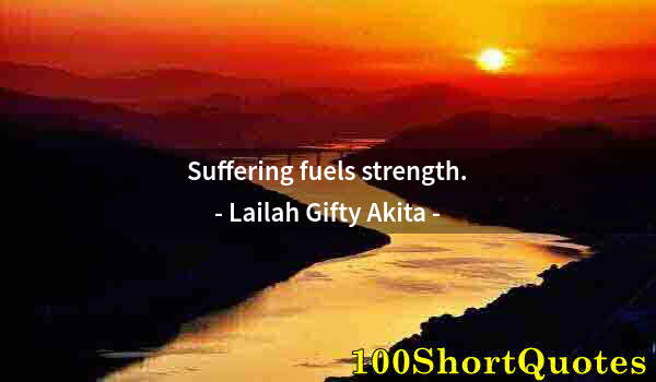 Quote by Albert Einstein: Suffering fuels strength.