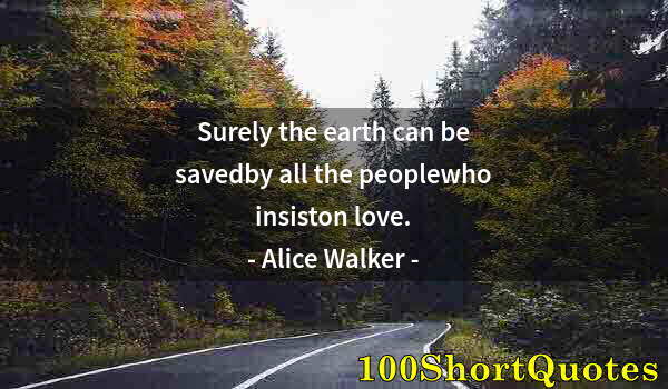 Quote by Albert Einstein: Surely the earth can be savedby all the peoplewho insiston love.