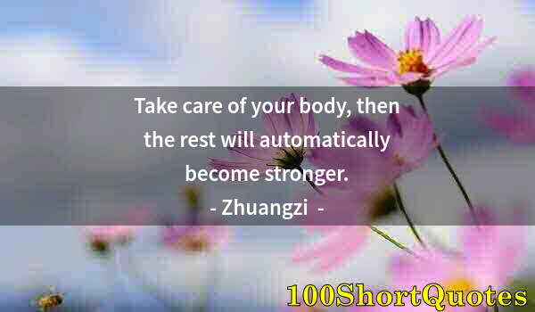 Quote by Albert Einstein: Take care of your body, then the rest will automatically become stronger.