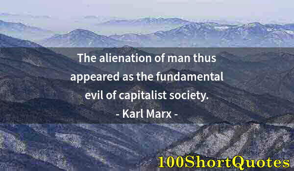 Quote by Albert Einstein: The alienation of man thus appeared as the fundamental evil of capitalist society.