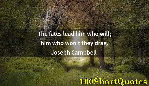 Quote by Albert Einstein: The fates lead him who will; him who won't they drag.