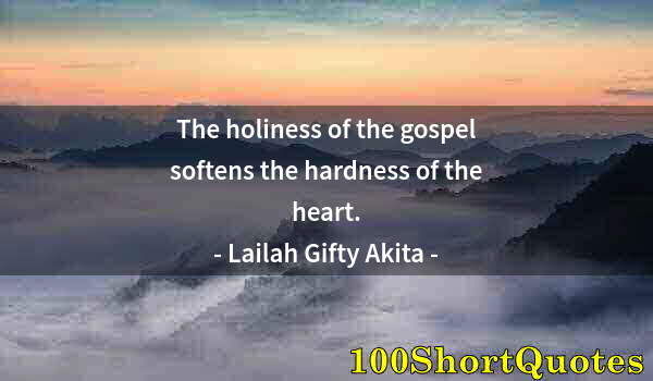 Quote by Albert Einstein: The holiness of the gospel softens the hardness of the heart.