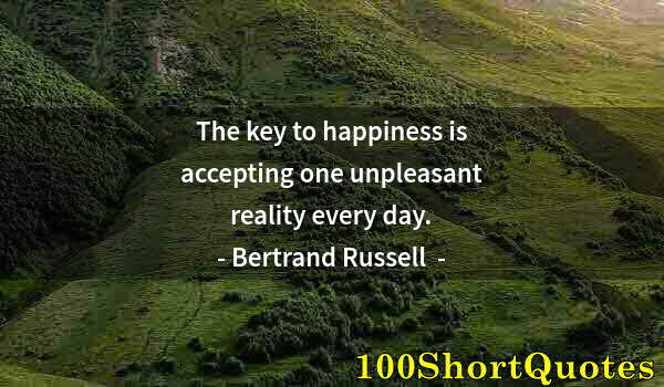Quote by Albert Einstein: The key to happiness is accepting one unpleasant reality every day.