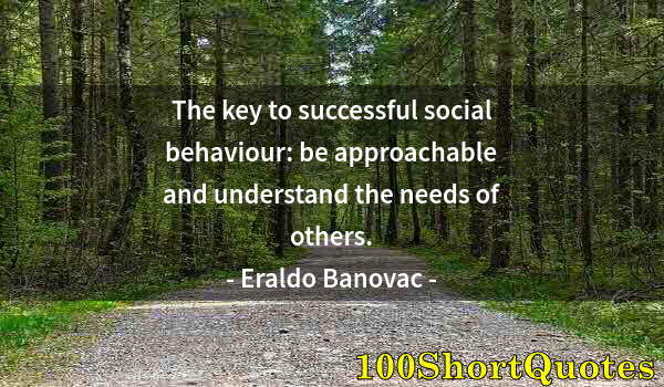 Quote by Albert Einstein: The key to successful social behaviour: be approachable and understand the needs of others.