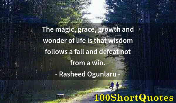 Quote by Albert Einstein: The magic, grace, growth and wonder of life is that wisdom follows a fall and defeat not from a win.