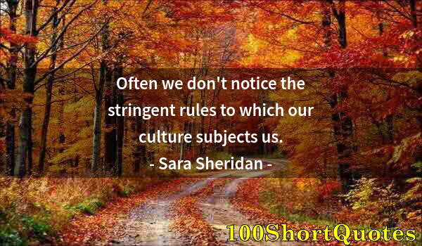 Quote by Albert Einstein: Often we don't notice the stringent rules to which our culture subjects us.