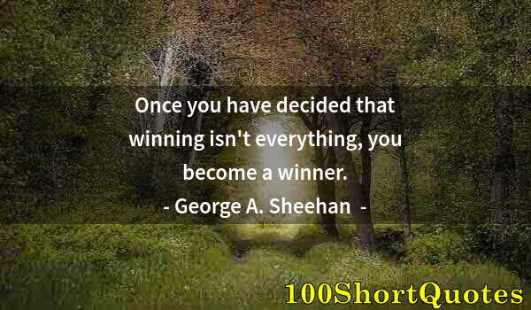 Quote by Albert Einstein: Once you have decided that winning isn't everything, you become a winner.
