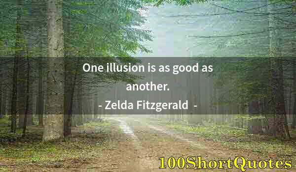 Quote by Albert Einstein: One illusion is as good as another.