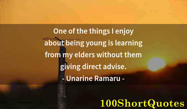 Quote by Albert Einstein: One of the things I enjoy about being young is learning from my elders without them giving direct ad...