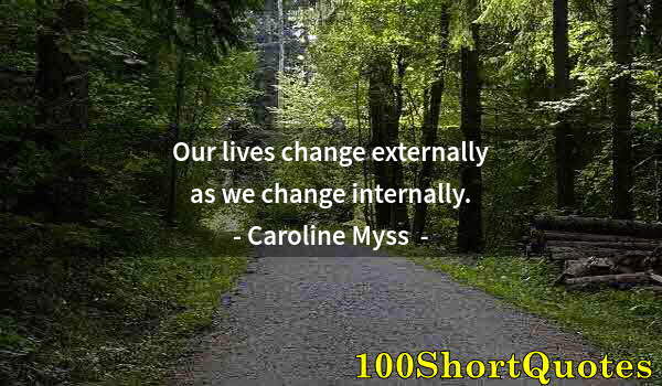 Quote by Albert Einstein: Our lives change externally as we change internally.